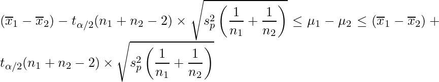  \displaystyle (\overline{x}_{1}-\overline{x}_{2})-t_{\alpha/2}(n_{1}+n_{2}-2) \times \sqrt{s_{p}^{2}\left(\frac{1}{n_{1}}+\frac{1}{n_{2}}\right)} \leq \mu_{1}-\mu_{2}  \leq (\overline{x}_{1}-\overline{x}_{2})+t_{\alpha/2}(n_{1}+n_{2}-2) \times \sqrt{s_{p}^{2}\left(\frac{1}{n_{1}}+\frac{1}{n_{2}}\right)} 