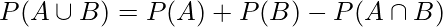  P(A \cup B)=P(A) + P(B) - P(A \cap B) 