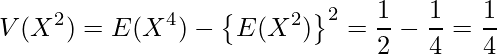  \displaystyle V(X^2)=E(X^4)-\left\{E(X^2)\right\}^2 = \frac{1}{2} - \frac{1}{4} = \frac{1}{4} 