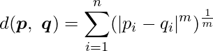  \displaystyle d(\boldsymbol{p},\ \boldsymbol{q}) = \sum^n_{i=1} (|p_i-q_i|^{m})^{\frac{1}{m}} 