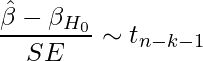  \displaystyle \frac{\hat{\beta} - \beta_{H_0}}{SE} \sim t_{n-k-1} 