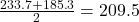 \frac{233.7+185.3}{2}=209.5