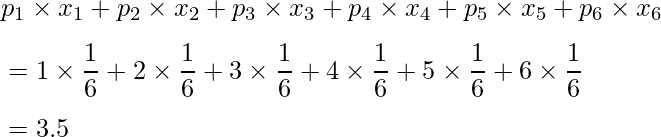 \vspace{3mm} p_1 \times x_1 + p_2 \times x_2 +p_3 \times x_3 + p_4 \times x_4 + p_{5} \times x_{5} + p_6 \times x_6 \\  \vspace{3mm} =1 \times \displaystyle \frac{1}{6} +2 \times \displaystyle \frac{1}{6} +3 \times \displaystyle \frac{1}{6} +4 \times \displaystyle \frac{1}{6} +5 \times \displaystyle \frac{1}{6} +6 \times \displaystyle \frac{1}{6} \\ \vspace{1mm} =3.5 