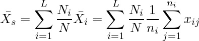  \displaystyle \bar{X_s} = \sum_{i=1}^{L} \frac{N_i}{N}\bar{X_i} = \sum_{i=1}^{L} \frac{N_i}{N}\frac{1}{n_i}\sum_{j=1}^{n_i}x_{ij} 