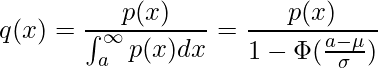  \displaystyle q(x)= \frac{p(x)}{\int_{a}^{\infty}p(x)dx}=\frac{p(x)}{1-\Phi(\frac{a-\mu}{\sigma})} 