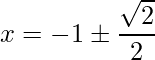  \displaystyle x=-1 \pm \frac{\sqrt{2}}{2} 