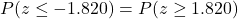 P(z \leq -1.820)=P(z \geq 1.820)