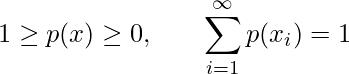  1 \geq p(x) \geq 0, \hspace{20px} \displaystyle \sum_{i=1}^{\infty} p(x_i) = 1 