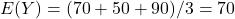 E(Y)=(70+50+90)/3=70