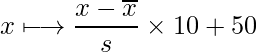  x \longmapsto \displaystyle \frac{x - \overline{x}}{s} \times 10 + 50  