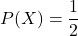 P(X)=\displaystyle\frac{1}{2}