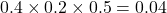 0.4\times0.2\times0.5=0.04