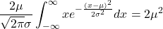 \displaystyle \frac{2\mu}{\sqrt{2\pi}\sigma} \int_{-\infty}^{\infty} x e^{-\frac{(x-\mu)^{2}}{2\sigma^{2}}} dx = 2\mu^2