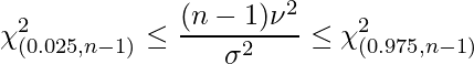  \displaystyle \chi^2_{(0.025,n-1)} \leq \frac{(n-1)\nu^2}{\sigma^2} \leq \chi^2_{(0.975,n-1)} 