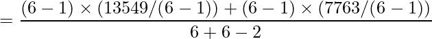  \displaystyle =\frac{(6-1) \times (13549/(6-1))+(6-1) \times (7763/(6-1))}{6+6-2}  