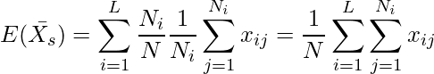  \displaystyle E(\bar{X_s}) = \sum_{i=1}^{L} \frac{N_i}{N}\frac{1}{N_i}\sum_{j=1}^{N_i}x_{ij} = \frac{1}{N}\sum_{i=1}^{L}\sum_{j=1}^{N_i}x_{ij} 