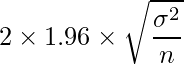  \displaystyle 2 \times 1.96 \times \sqrt{\frac{\sigma^{2}}{n}} 