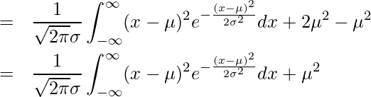  \begin{eqnarray*} \displaystyle &=& \frac{1}{\sqrt{2\pi}\sigma} \int_{-\infty}^{\infty} (x - \mu)^2 e^{-\frac{(x-\mu)^{2}}{2\sigma^{2}}} dx + 2\mu^2 -\mu^2 \\ &=& \frac{1}{\sqrt{2\pi}\sigma} \int_{-\infty}^{\infty} (x - \mu)^2 e^{-\frac{(x-\mu)^{2}}{2\sigma^{2}}} dx + \mu^2 \\ \end{eqnarray*} 