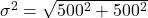 \sigma^2=\sqrt{500^2+500^2}