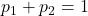 p_1 + p_2 = 1