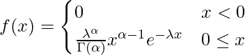  f(x) =\begin{cases}{0} & x < 0\\{\frac{\lambda^\alpha}{\Gamma(\alpha)} x^{\alpha - 1} e^{-\lambda x}} &  0  \leq  x\end{cases}  