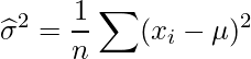  \displaystyle \widehat{\sigma}^2=\frac{1}{n} \sum(x_i-\mu)^2  