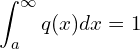  \displaystyle  \int_{a}^{\infty}q(x)dx=1 