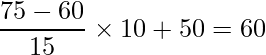  \displaystyle \frac{75-60}{15} \times 10 + 50 = 60 