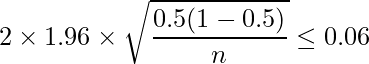  \displaystyle 2 \times 1.96 \times \sqrt{\frac{0.5(1-0.5)}{n}} \leq 0.06 \\ 