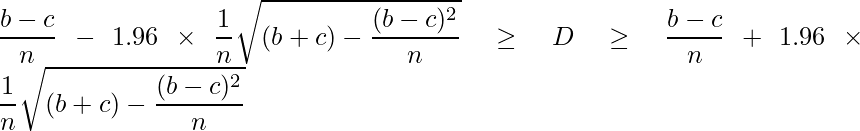  \displaystyle \frac{b-c}{n}-1.96\times\frac{1}{n}\sqrt{(b+c)-\frac{(b-c)^2}{n}} \geq D \geq \frac{b-c}{n}+1.96\times\frac{1}{n}\sqrt{(b+c)-\frac{(b-c)^2}{n}} 