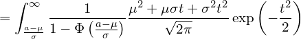  \displaystyle =\int_{\frac{a-\mu}{\sigma}}^{\infty} \frac{1}{1-\Phi \left( \frac{a-\mu}{\sigma} \right)}\frac{\mu^2 + \2\mu \sigma t + \sigma^2 t^2}{\sqrt{2\pi}}\exp \left( -\frac{t^2}{2} \right) 