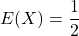 E(X)=\displaystyle \frac{1}{2}