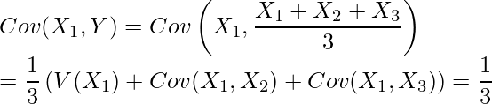  \displaystyle  Cov(X_1,Y)=Cov \left(X_1, \frac{X_1+X_2+X_3}{3} \right) \\ = \frac{1}{3} \left( V(X_1)+Cov(X_1,X_2)+ Cov(X_1,X_3) \right) = \frac{1}{3} 