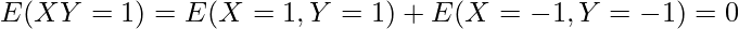  \displaystyle E(XY=1)=E(X=1,Y=1)+E(X=-1,Y=-1)=0 