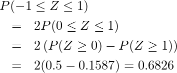  \begin{eqnarray*} \lefteqn{P(-1 \leq Z \leq 1)} \\ &=&2P(0 \leq Z \leq 1) \\ &=&2 \left( P(Z \geq 0) - P(Z \geq 1) \right) \\ &=&2(0.5-0.1587)=0.6826 \end{eqnarray*} 