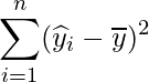  \displaystyle \sum_{i=1}^{n}(\widehat{y}_{i}-\overline{y})^{2} 