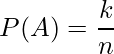  P(A)=\displaystyle \frac{k}{n} 