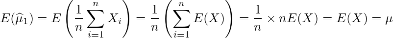  \displaystyle E(\widehat{\mu}_1) = E\left(\frac{1}{n}\sum^{n}_{i=1}X_i \right) = \frac{1}{n}\left(\sum^{n}_{i=1}E(X) \right) = \frac{1}{n} \times nE(X) = E(X) = \mu 