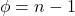 \phi = n-1