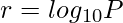  \displaystyle r = log_{10}P 