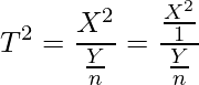  \displaystyle T^2= \frac{X^2}{\frac{Y}{n}}=\frac{\frac{X^2}{1}}{\frac{Y}{n}} 
