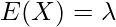  E(X)=\lambda 