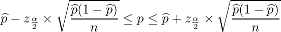  \displaystyle \widehat{p}-z_{\frac{\alpha}{2}} \times \sqrt{\frac{\widehat{p}(1-\widehat{p})}{n}} \leq p \leq \widehat{p} + z_{\frac{\alpha}{2}} \times \sqrt{\frac{\widehat{p}(1-\widehat{p})}{n}}  