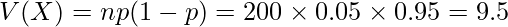  \displaystyle V(X) = np(1-p) = 200 \times 0.05 \times 0.95 = 9.5 