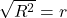 \sqrt{R^2}=r