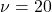 \nu=20