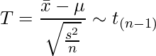  \displaystyle T=\frac{\bar{x}-\mu}{\sqrt{\frac{s^2}{n}}} \sim t_{(n-1)} 