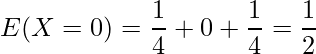  \displaystyle E(X=0)=\frac{1}{4}+0+\frac{1}{4}=\frac{1}{2} 