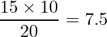  \displaystyle \frac{15\times 10}{20} = 7.5 