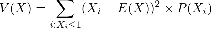  V(X)= \displaystyle \displaystyle \sum_{i:X_i \leq 1} (X_i - E(X))^2 \times P(X_i) 